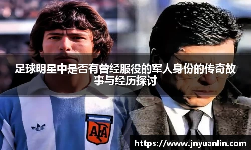 足球明星中是否有曾经服役的军人身份的传奇故事与经历探讨